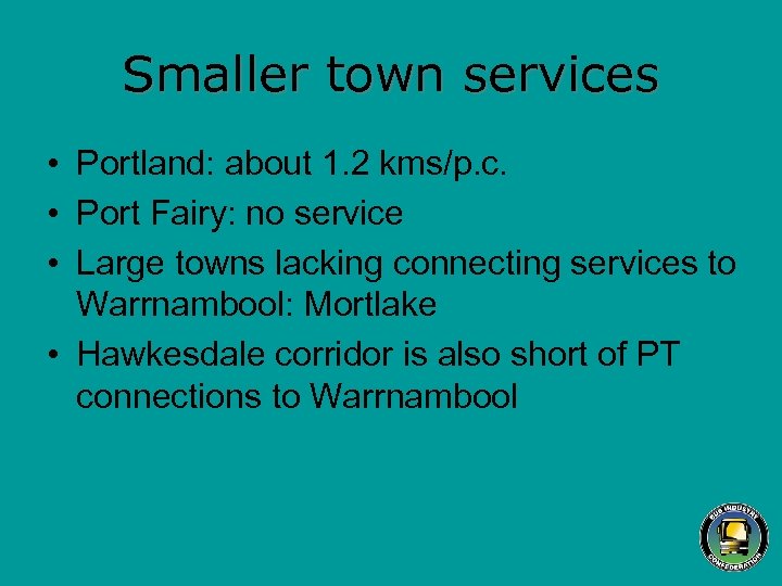 Smaller town services • Portland: about 1. 2 kms/p. c. • Port Fairy: no