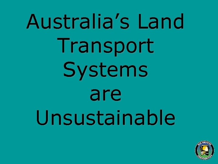 Australia’s Land Transport Systems are Unsustainable 