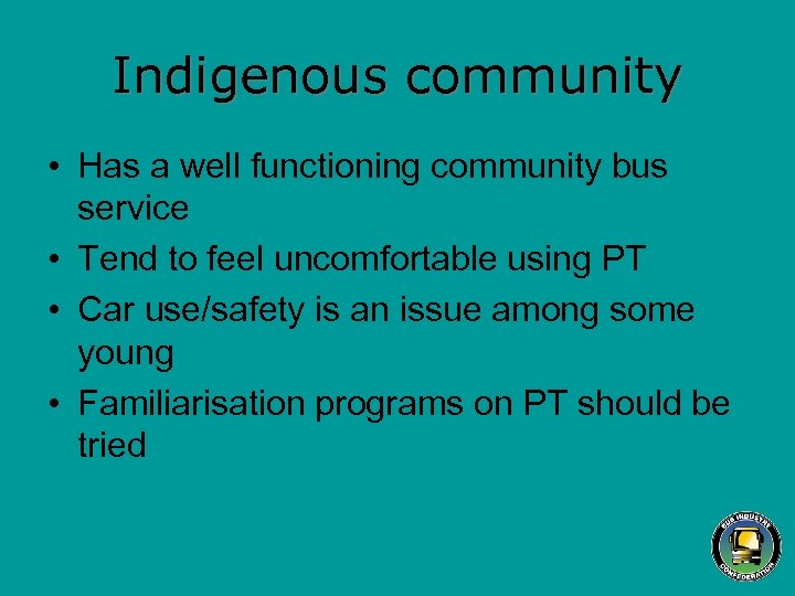 Indigenous community • Has a well functioning community bus service • Tend to feel