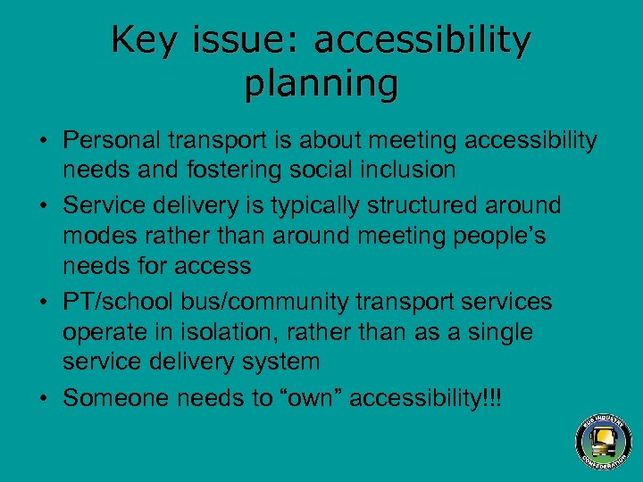 Key issue: accessibility planning • Personal transport is about meeting accessibility needs and fostering