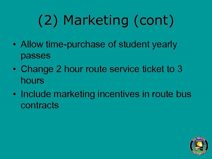 (2) Marketing (cont) • Allow time-purchase of student yearly passes • Change 2 hour