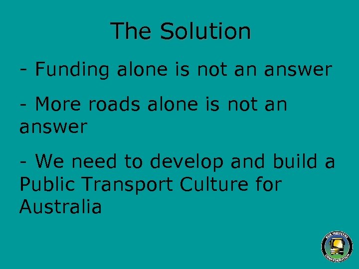 The Solution - Funding alone is not an answer - More roads alone is