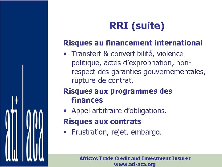 RRI (suite) Risques au financement international • Transfert & convertibilité, violence politique, actes d’expropriation,