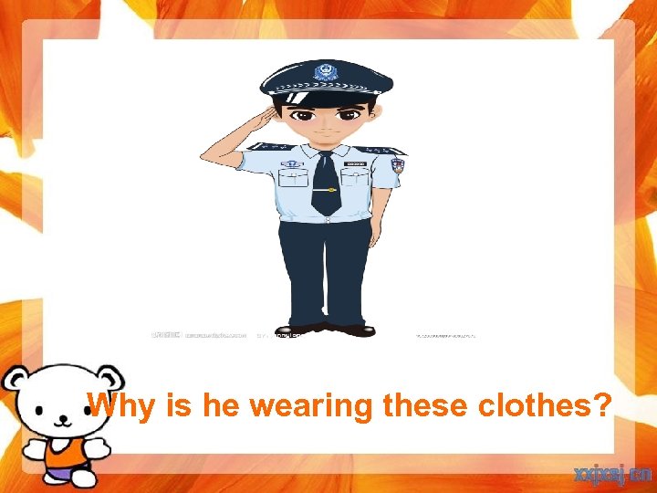 Why is he wearing these clothes? 
