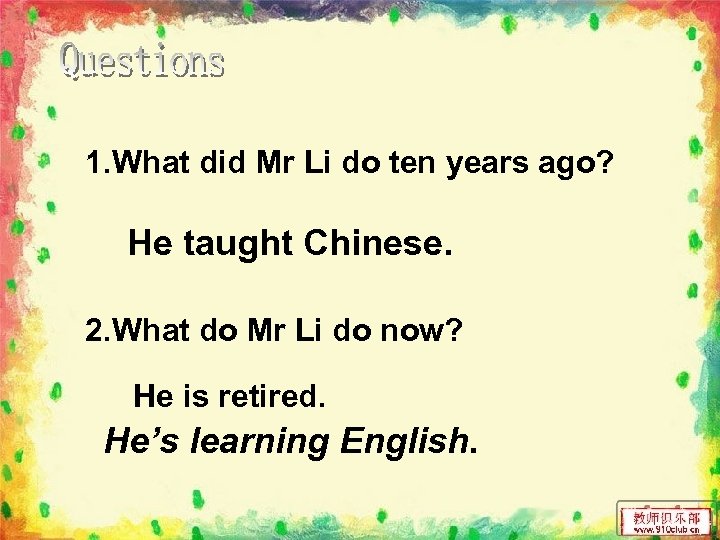 1. What did Mr Li do ten years ago? He taught Chinese. 2. What