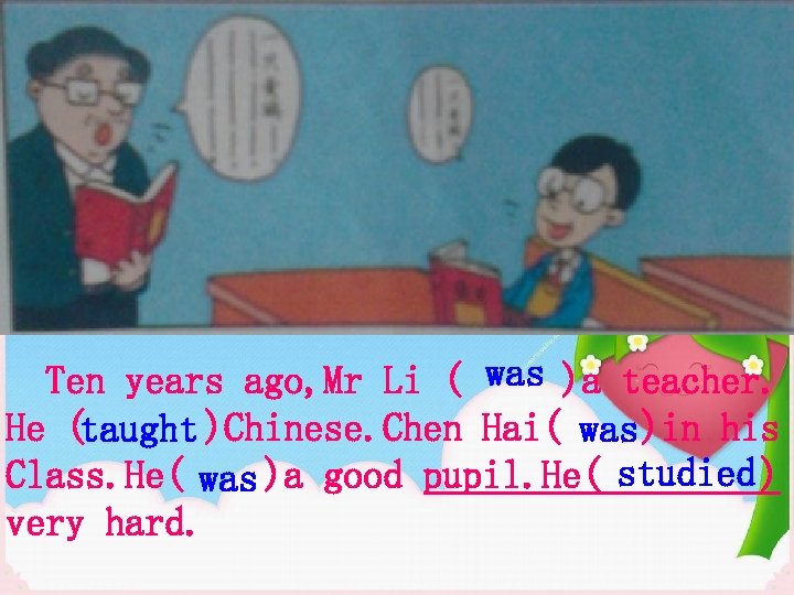 Ten years ago, Mr Li ( was )a teacher. He (taught )Chinese. Chen Hai(