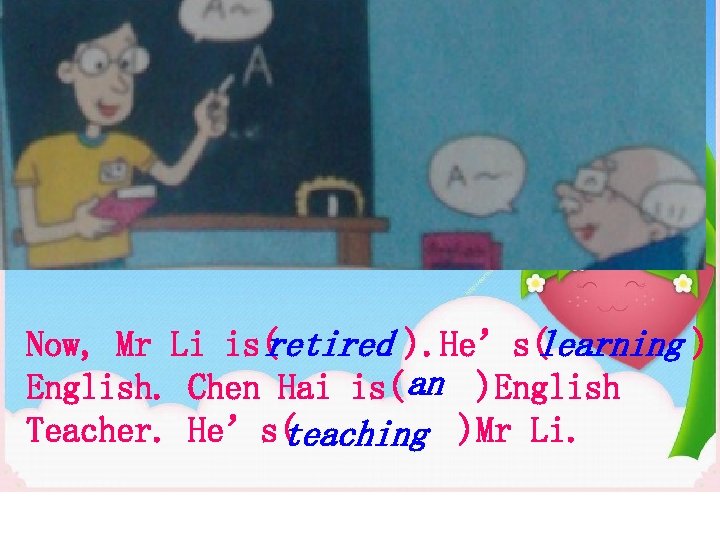 Now, Mr Li is( retired ). He’s( learning ) English. Chen Hai is( an
