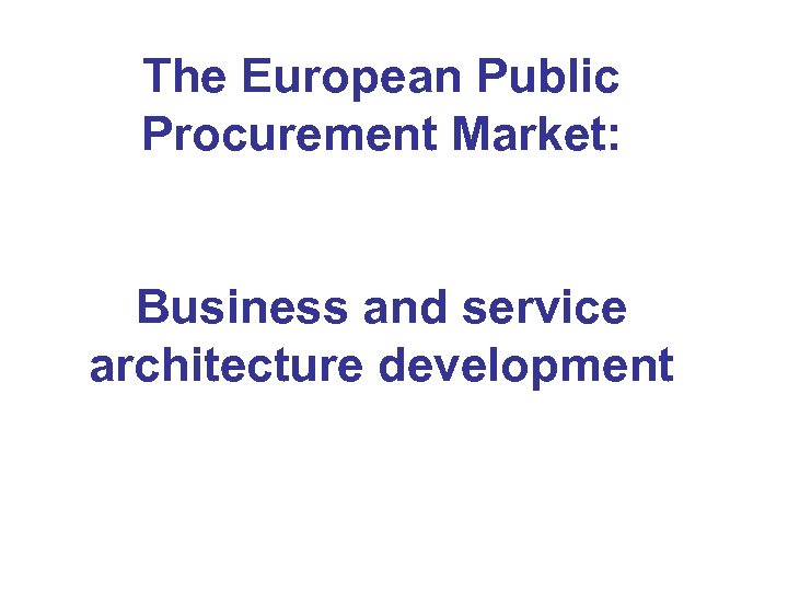 The European Public Procurement Market: Business and service architecture development 