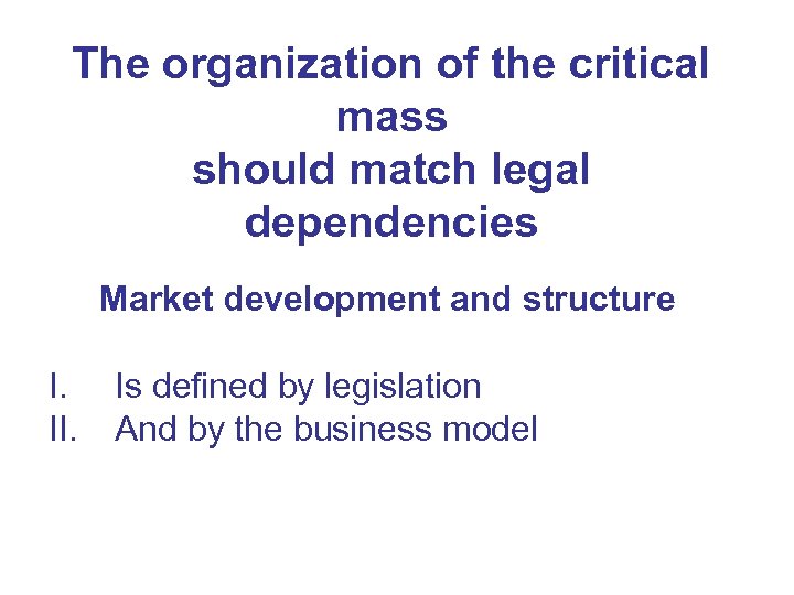 The organization of the critical mass should match legal dependencies Market development and structure
