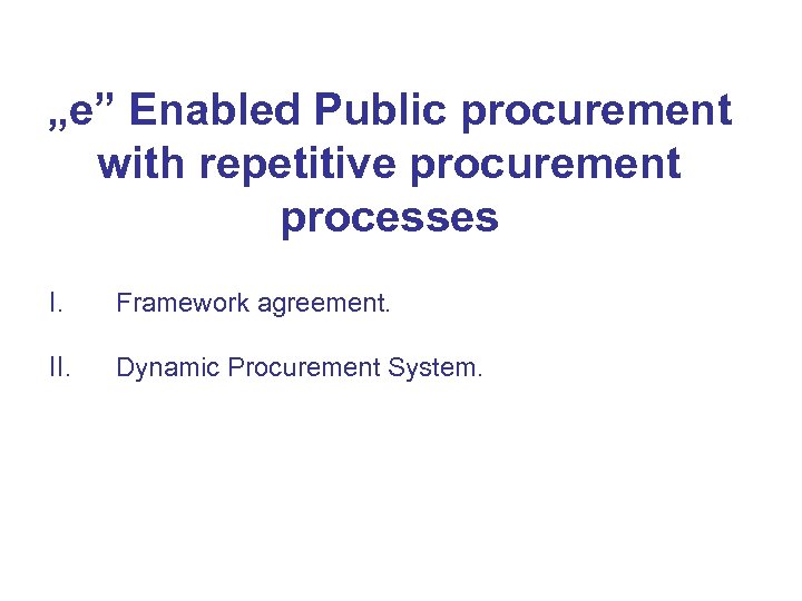 „e” Enabled Public procurement with repetitive procurement processes I. Framework agreement. II. Dynamic Procurement