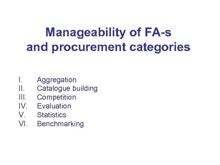 Manageability of FA-s and procurement categories I. II. III. IV. VI. Aggregation Catalogue building