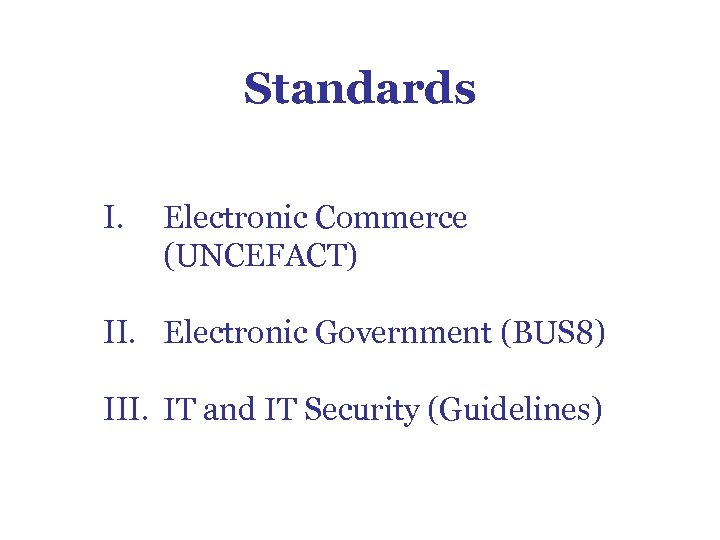 Standards I. Electronic Commerce (UNCEFACT) II. Electronic Government (BUS 8) III. IT and IT