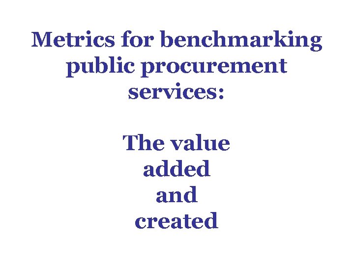 Metrics for benchmarking public procurement services: The value added and created 