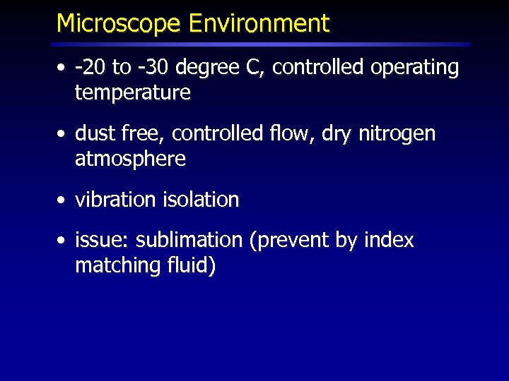 Microscope Environment • -20 to -30 degree C, controlled operating temperature • dust free,