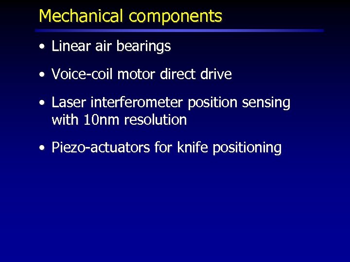 Mechanical components • Linear air bearings • Voice-coil motor direct drive • Laser interferometer
