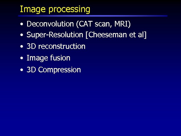 Image processing • • Deconvolution (CAT scan, MRI) Super-Resolution [Cheeseman et al] 3 D