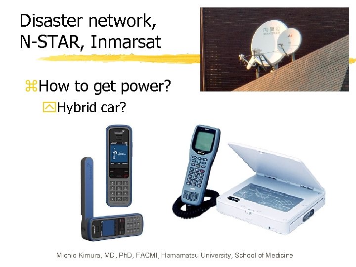 Disaster network, N-STAR, Inmarsat z. How to get power? y. Hybrid car? Michio Kimura,