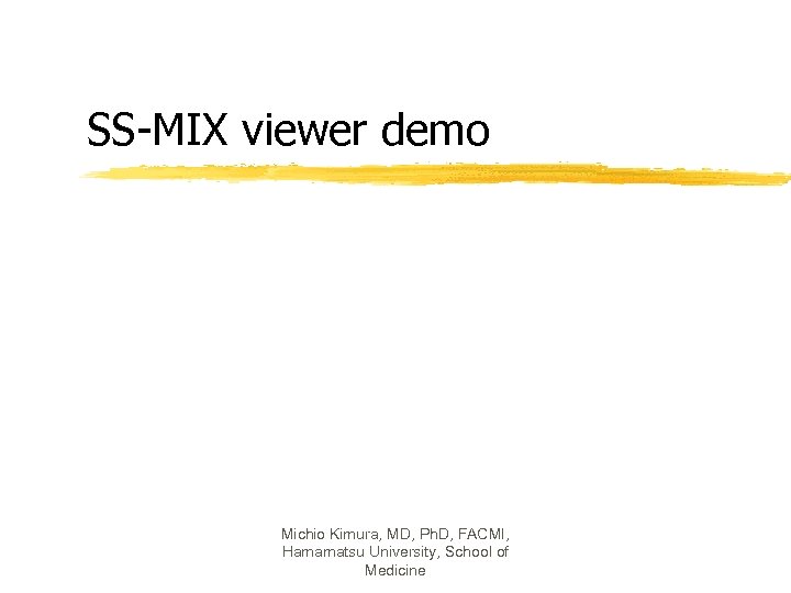 SS-MIX viewer demo Michio Kimura, MD, Ph. D, FACMI, Hamamatsu University, School of Medicine
