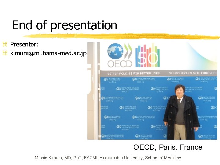 End of presentation z Presenter: z kimura@mi. hama-med. ac. jp OECD, Paris, France Michio