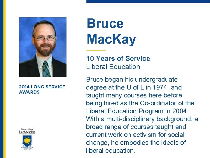 Bruce Mac. Kay 10 Years of Service Liberal Education Bruce began his undergraduate degree