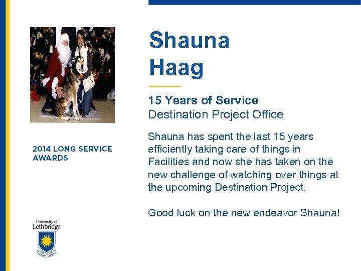 Shauna Haag 15 Years of Service Destination Project Office Shauna has spent the last