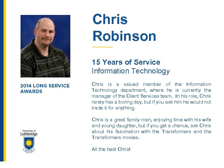 Chris Robinson 15 Years of Service Information Technology Chris is a valued member of