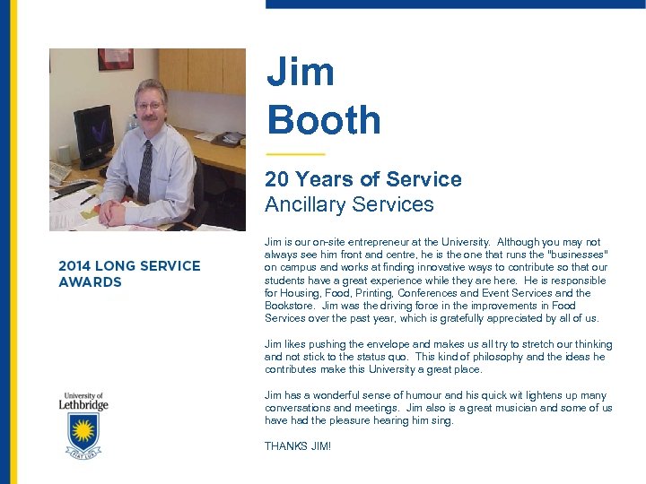 Jim Booth 20 Years of Service Ancillary Services Jim is our on-site entrepreneur at