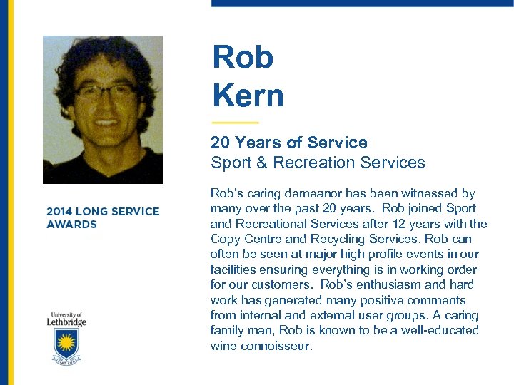 Rob Kern 20 Years of Service Sport & Recreation Services Rob’s caring demeanor has