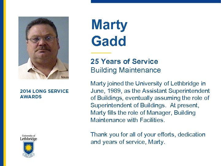 Marty Gadd 25 Years of Service Building Maintenance Marty joined the University of Lethbridge
