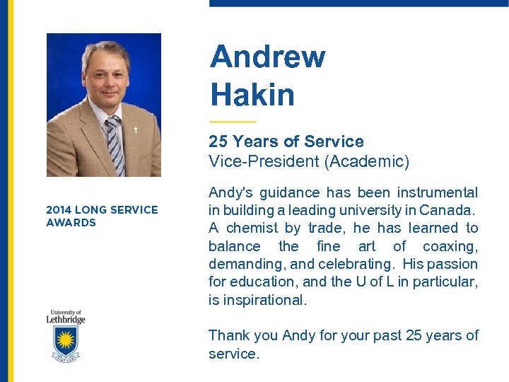 Andrew Hakin 25 Years of Service Vice-President (Academic) Andy's guidance has been instrumental in