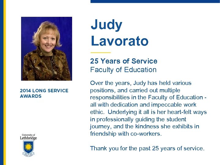 Judy Lavorato 25 Years of Service Faculty of Education Over the years, Judy has