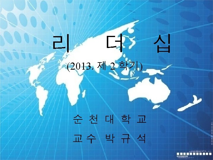 리 더 (2013. 제 2 학기) 순 천 대 학 교 교수 박 규