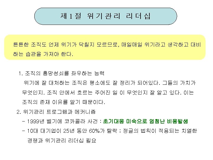 제 1절 위기관리 리더십 튼튼한 조직도 언제 위기가 닥칠지 모르므로, 매일매일 위기라고 생각하고 대비