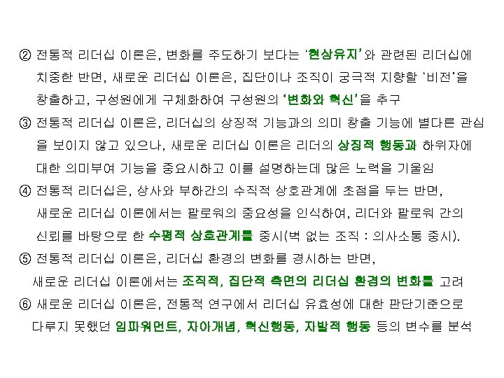 ② 전통적 리더십 이론은, 변화를 주도하기 보다는 ‘현상유지’와 관련된 리더십에 치중한 반면, 새로운 리더십