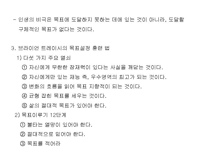 - 인생의 비극은 목표에 도달하지 못하는 데에 있는 것이 아니라, 도달할 구체적인 목표가 없다는