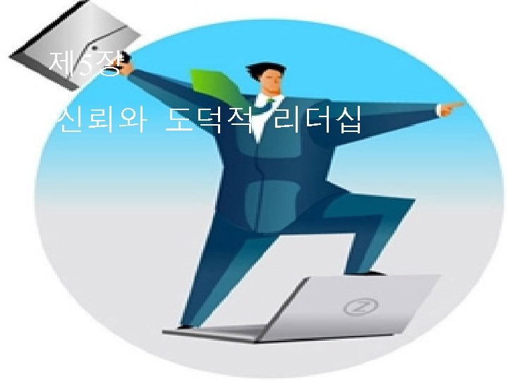 제 5장 신뢰와 도덕적 리더십 