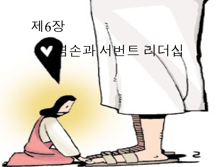 제 6장 겸손과 서번트 리더십 