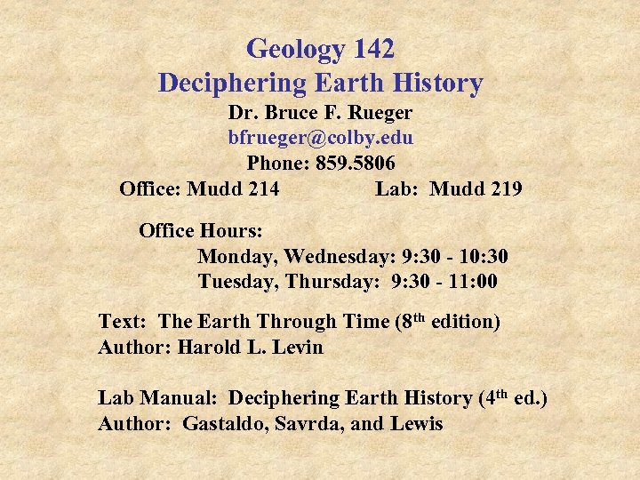 Geology 142 Deciphering Earth History Dr. Bruce F. Rueger bfrueger@colby. edu Phone: 859. 5806