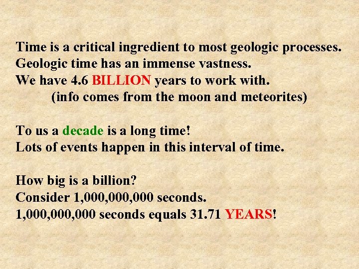 Time is a critical ingredient to most geologic processes. Geologic time has an immense