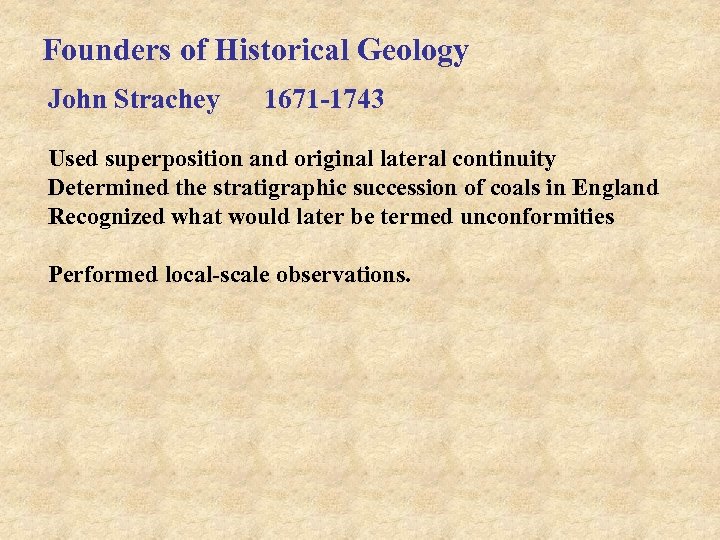 Founders of Historical Geology John Strachey 1671 -1743 Used superposition and original lateral continuity