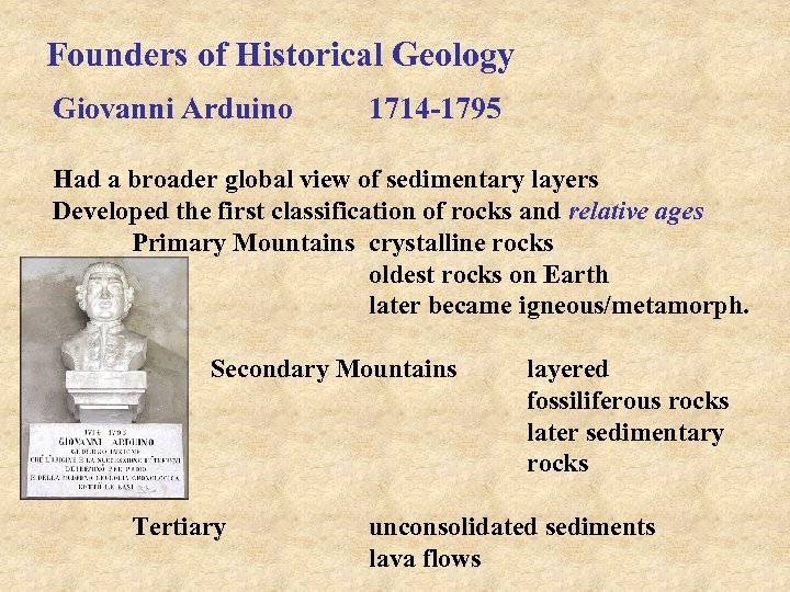 Founders of Historical Geology Giovanni Arduino 1714 -1795 Had a broader global view of