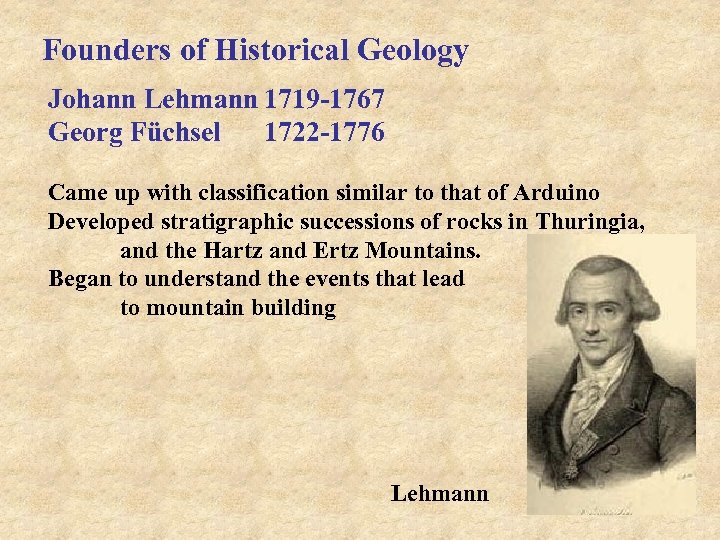 Founders of Historical Geology Johann Lehmann 1719 -1767 Georg Füchsel 1722 -1776 Came up