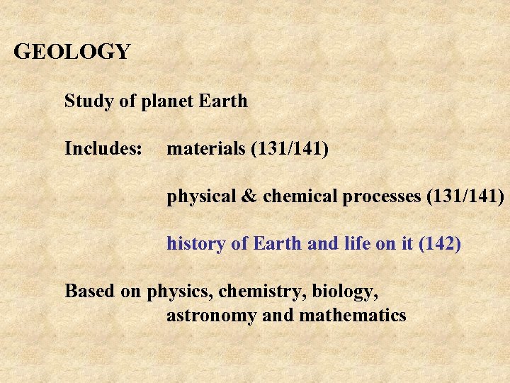 GEOLOGY Study of planet Earth Includes: materials (131/141) physical & chemical processes (131/141) history