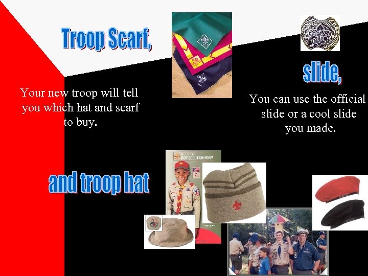 Your new troop will tell you which hat and scarf to buy. You can