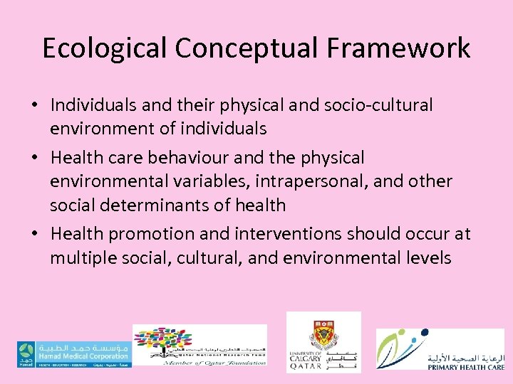 Ecological Conceptual Framework • Individuals and their physical and socio-cultural environment of individuals •