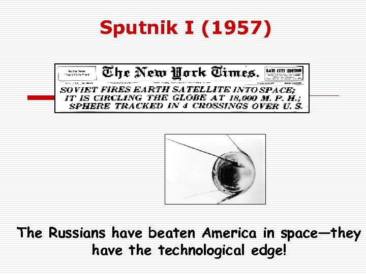 Sputnik I (1957) The Russians have beaten America in space—they have the technological edge!