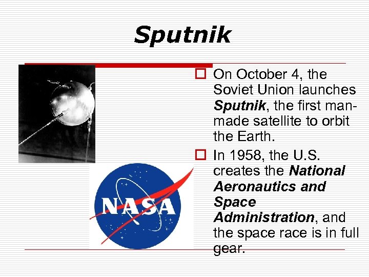 Sputnik o On October 4, the Soviet Union launches Sputnik, the first manmade satellite