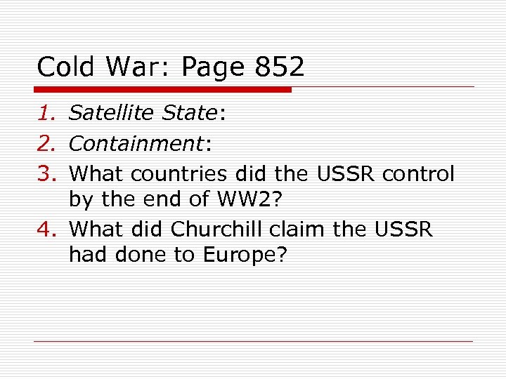 Cold War: Page 852 1. Satellite State: 2. Containment: 3. What countries did the