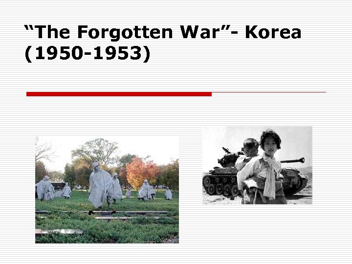 “The Forgotten War”- Korea (1950 -1953) 