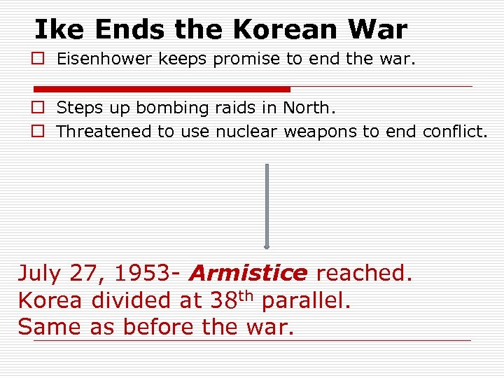 Ike Ends the Korean War o Eisenhower keeps promise to end the war. o